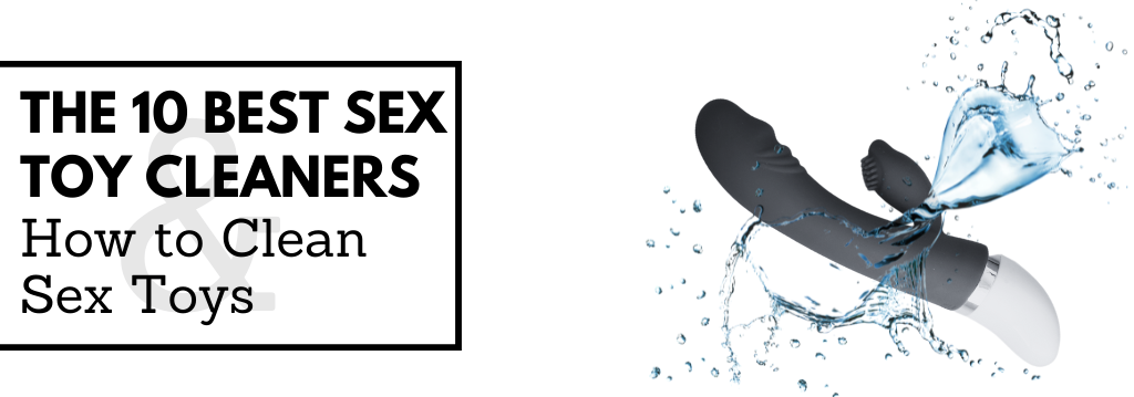 The 10 Best Sex Toy Cleaners and How to Clean Sex Toys