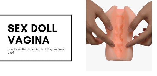 How Does Realistic Sex Doll Vagina Look Like?